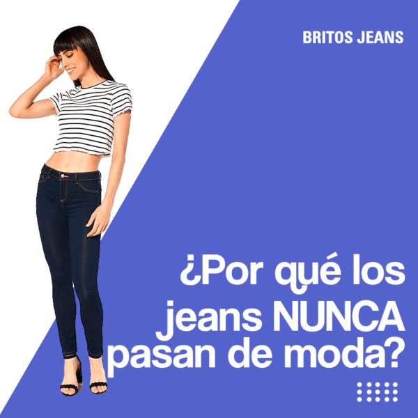 Por Qu Los Jeans Nunca Pasan De Moda Britos Jeans